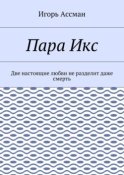 Пара Икс. Две настоящие любви не разделит даже смерть