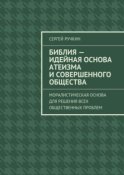 Библия – идейная основа атеизма и совершенного общества. Моралистическая основа для решения всех общественных проблем