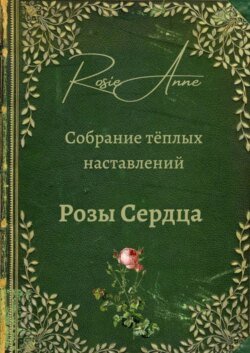 Розы сердца. Собрание тёплых наставлений