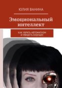 Эмоциональный интеллект. Как убрать автоматизм и увидеть будущее