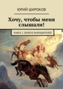 Хочу, чтобы меня слышали! Книга 2. Золото Разрушителей