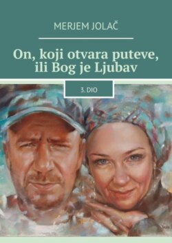 On, koji otvara puteve, ili Bog je Ljubav. 3. dio