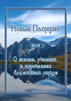 Новый Патерик, или О жизни, учениях и изречениях блаженных отцов