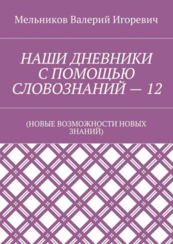 НАШИ ДНЕВНИКИ С ПОМОЩЬЮ СЛОВОЗНАНИЙ – 12. (НОВЫЕ ВОЗМОЖНОСТИ НОВЫХ ЗНАНИЙ)