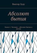 Абсолют бытия. Книга 1. Человек – абсолют бытия и жития