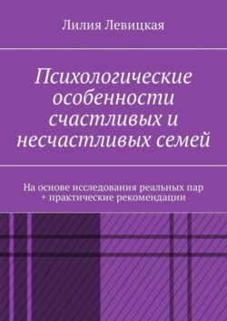 Психологические особенности счастливых и несчастливых семей. На основе исследования реальных пар + практические рекомендации