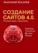 Создание сайтов 4.0. Новейшие технологии высоких продаж. Разработчикам и заказчикам