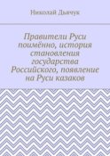 Правители Руси поимённо, история становления государства Российского, появление на Руси казаков