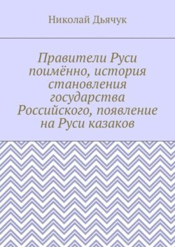 Правители Руси поимённо, история становления государства Российского, появление на Руси казаков