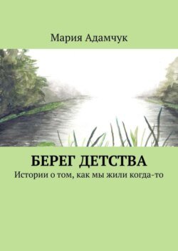 Берег детства. Истории о том, как мы жили когда-то