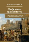 Цифровая грамотность. Секреты успешного поиска и обработки информации