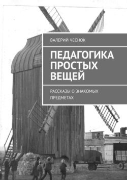 Педагогика простых вещей. Рассказы о знакомых предметах