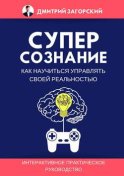 Суперсознание. Как научиться управлять своей реальностью