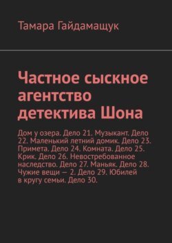 Частное сыскное агентство детектива Шона. Дом у озера. Дело 21. Музыкант. Дело 22. Маленький летний домик. Дело 23. Примета. Дело 24. Комната. Дело 25. Крик. Дело 26. Невостребованное наследство. Дело 27. Маньяк. Дело 28. Чужие вещи – 2. Дело 29. Юбилей в кругу семьи. Дело 30.