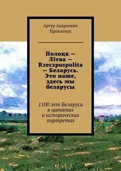 Полоцк – Лiтва – Rzeczpospolita – Беларусь. Это наше, здесь мы беларусы. 1100 лет Беларуси в цитатах и исторических портретах