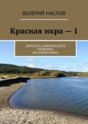 Красная икра – 1. Записки сахалинского таёжника. Восьмая книга