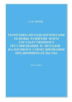 Теоретико-методологические основы развития форм государственного регулирования и методов налогового стимулирования предпринимательства