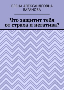 Что защитит тебя от страха и негатива?