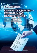 Единое Государство – Единый Народ Планеты Земля. Общественная теория и практика построения основ Единой Государственности планеты Земля