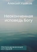 Неоконченная исповедь Богу. Непридуманные истории