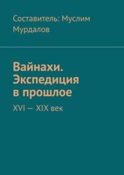 Вайнахи. Экспедиция в прошлое. XVI – XIX век