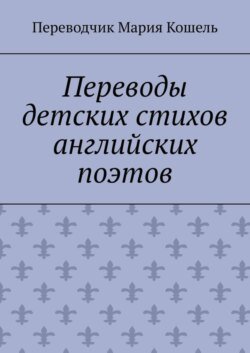 Переводы детских стихов английских поэтов. Переводчик Мария Кошель