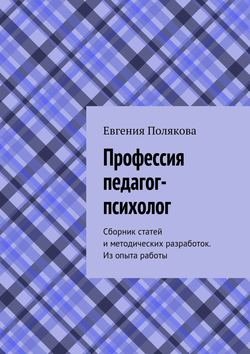 Профессия педагог-психолог. Сборник статей и методических разработок. Из опыта работы