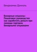 Бинарные опционы. Пошаговое руководство как заработать деньги при помощи торговли бинарными опционами