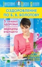 Оздоровление по Б. В. Болотову: Пять правил здоровья от основоположника медицины будущего