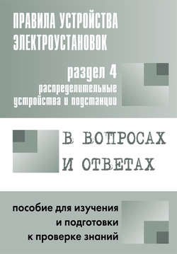 Правила устройства электроустановок в вопросах и ответах. Раздел 4. Распределительные устройства и подстанции. Пособие для изучения и подготовки к проверке знаний