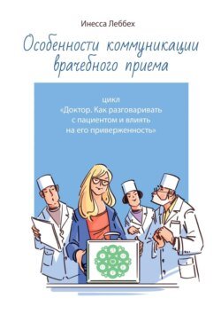 Особенности коммуникации врачебного приема. Цикл «Доктор. Как разговаривать с пациентом и влиять на его приверженность»