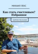 Как стать счастливым? Избранное. Сборник рассказов