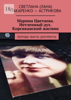 Марина Цветаева. Нетленный дух. Корсиканский жасмин. Легенды. Факты. Документы