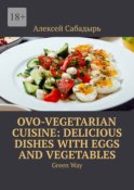 Ovo-Vegetarian Cuisine: Delicious Dishes with Eggs and Vegetables. Green Way