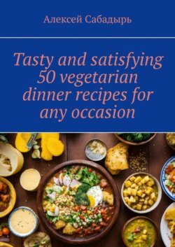 Tasty and satisfying 50 vegetarian dinner recipes for any occasion