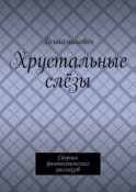 Хрустальные слёзы. Сборник фантастических рассказов