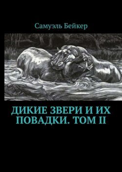 Дикие звери и их повадки. Том II. Мемуары охотника на крупную дичь