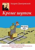 Кроме шуток. Мягкий юмор и ядреная сатира, уморительные карикатуры и выразительные фотоиллюстрации, лирика и публицистика