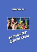 Фотомонтаж делаем сами. Книга с уроками по работе в графическом редакторе