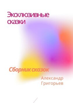 Эксклюзивные сказки. Сборник сказок