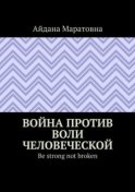 Война против воли человеческой. Be strong not broken