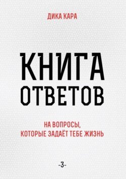 Книга ответов – 3. [на вопросы, которые задаёт тебе Жизнь]