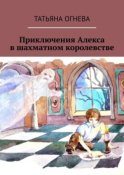 Приключения Алекса в шахматном королевстве. Учебное пособие по шахматам для детей