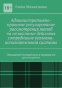 Административно-правовое регулирование рассмотрения жалоб на незаконные действия сотрудников уголовно-исполнительной системы. Обращения осужденных и порядок их рассмотрения