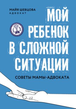 Мой ребенок в сложной ситуации. Советы мамы-адвоката