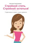 Стройной стать. Стройной остаться! 5 практических ключей к сытой стройности