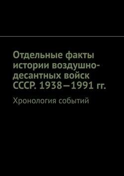 Отдельные факты истории воздушно-десантных войск СССР. 1938—1991 гг. Хронология событий