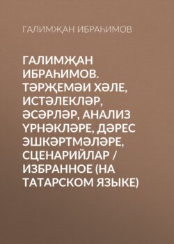 Галимҗан Ибраһимов. Тәрҗемәи хәле, истәлекләр, әсәрләр, анализ үрнәкләре, дәрес эшкәртмәләре, сценарийлар / Избранное (на татарском языке)