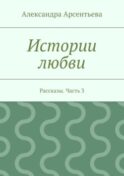 Истории любви. Рассказы. Часть 3