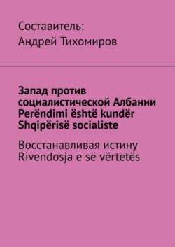 Запад против социалистической Албании. Perëndimi është kundër Shqipërisë socialiste. Восстанавливая истину. Rivendosja e së vërtetës